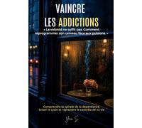 VAINCRE LES ADDICTIONS: « La volonté ne suffit pas. Comment reprogrammer son cerveau face aux pulsions. »