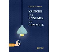 Vaincre les ennemis du sommeil - Nouvelle édition: Un autotraitement complet pour retrouver le sommeil de vos rêves