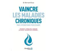Vaincre les maladies chroniques par l'hydrotomie percutanée: Arthrose, lombalgies, migraine, allergies, maladies auto-immunes...