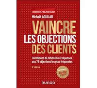 Vaincre Les Objections Des Clients - Techniques De Réfutation Et Réponses Aux 63 Objections Les Plus Fréquentes