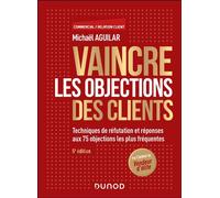 Vaincre les objections des clients Techniques de réfutation et réponses aux 75 objections les plus fréquentes - 5ème édition - Michaël Aguilar - Dunod - broché - Etude