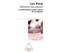 Vaincre Les Peurs - La Philosophie Comme Amour De La Sagesse