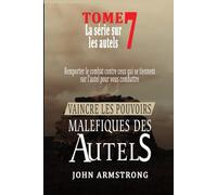 VAINCRE LES POUVOIRS MALEFIQUES DES AUTELS: REMPORTER LE COMBAT CONTRE CEUX QUI SE TIENNENT SUR L'AUTEL POUR VOUS COMBATTRE