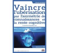 Vaincre l'ubérisation par l'asymétrie de connaissances et la rente cognitive Le marché de l'immobilier neuf - Sébastien Bourbon - Ems Management Et Societes - broché - Etude