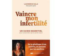 Vaincre mon infertilité - Le guide essentiel pour comprendre, agir et garder espoir - Laurence Sala - Courrier Du Livre - ebook (ePub) - Guide