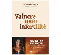 Vaincre Mon Infertilité - Un Guide Essentiel Pour Comprendre, Agir Et Garder Espoir