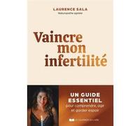 Vaincre mon infertilité - Un guide essentiel pour comprendre, agir et garder espoir Laurence Sala (Auteur)