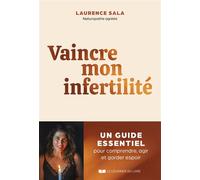 Vaincre mon infertilité - Un guide essentiel pour comprendre, agir et garder espoir - Laurence Sala - Courrier Du Livre - broché - Guide