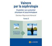 Vaincre Par La Sophrologie - Tome 2, Exploiter Son Potentiel Physique Et Psychologique