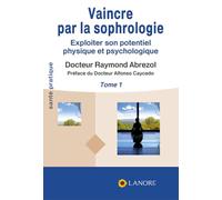 Vaincre par la sophrologie Tome 1 - Exploiter son potentiel physique et psychologique