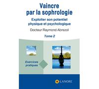 Vaincre par la sophrologie Tome 2 - Exploiter son potentiel physique et psychologique Exercices pratiques - Raymond Abrezol - Lanore - broché - Guide