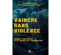 Vaincre sans violence Manuel d'influence et de guerre de l'information - Raphaël Chauvancy - VA Press - broché - Manuel