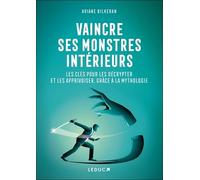 Vaincre ses monstres intérieurs: Les clés pour les décrypter et les apprivoiser, grâce à la mythologie