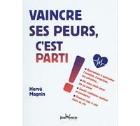 Vaincre ses peurs, c'est parti !: Apprendre à surmonter l'anxiété, l'angoise, les phobies ...