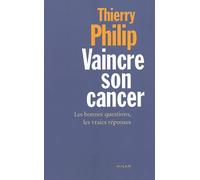 Vaincre son cancer: Les bonnes questions, les vraies réponses