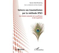 Vaincre vos traumatismes par la méthode IPSCi – Une histoire de la souffrance et de la guérison