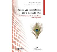 Vaincre vos traumatismes par la méthode IPSCi – Une histoire de la souffrance et de la guérison