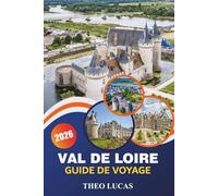 Val De Loire Guide De Voyage 2026: Explorez des châteaux majestueux, des vignobles, des restaurants de premier ordre et des conseils pratiques pour une escapade française inoubliable