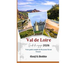 Val de Loire Guide de voyage 2026: Votre guide complet du Royaume fluvial français