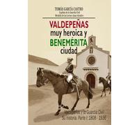 VALDEPEÑAS, muy heroica y BENEMÉRITA ciudad: Valdepeñas y la Guardia Civil. Su Historia. Parte I: 1808-1936