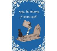 Vale, he muerto ¿Y ahora qué?: Guía práctica de legado y Planificador del Final de la Vida: organizador de información importante, últimas voluntades, ... evitar caos familiar administrativo