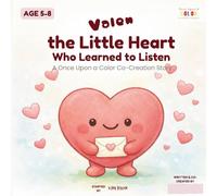 Valen the Little Heart Who Learned to Listen: An Interactive Co-Creation Storybook That Helps Kids Practice Empathy, Listening, and Care