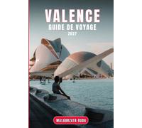 VALENCE GUIDE DE VOYAGE 2027: Un compagnon local de confiance de la ville espagnole du feu, du riz et de la lumière