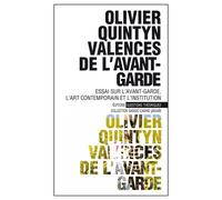 Valences de l'avant-garde - essai sur l'avant-garde, l'art contemporain et l'institution Essai sur l'avant-garde, l'art contemporain et l'institution - Olivier Quintyn - Questions Theoriques - broché 