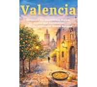 Valencia - Entdecke Geschichte, Kultur, Küche und Architektur einer der schönsten Städte Europas