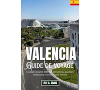 Valencia: Le guide complet 2026 des attractions, quartiers, restaurants et excursions à Valence