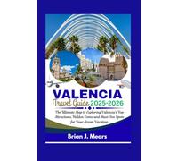 VALENCIA TRAVEL GUIDE 2025-2026: The Ultimate Map to Exploring Valencia's Top Attractions, Hidden Gems, and Must-See Spots for Your Dream Vacation