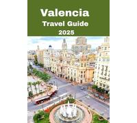 Valencia Travel Guide 2025: Where Ancient Roots Fuel Futuristic Dreams - A Journey Through Innovation, Culture, and Timeless Magic