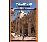 VALENCIA TRAVEL GUIDE 2026: Sunshine, Culture, and Coastal Beauty in Spain’s Vibrant Mediterranean City