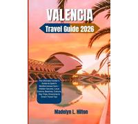 VALENCIA TRAVEL GUIDE 2026: The Ultimate Insider’s Guide to Spain’s Mediterranean Gem - Hidden Secrets, Local Cuisine, Beaches, Culture, Day Trips, Itineraries & Smart Travel Tips