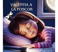 Valentia a la foscor: Un conte per dormir tranquils, gestionar la por i descobrir la valentia interior (3 a 10 anys)