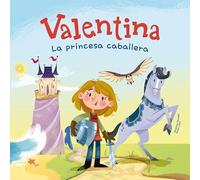 Valentina, la princesa caballera: Divertidos cuentos para niños y niñas de entre 4 y 7 años | Libros que fomentan los valores de la igualdad, la solidaridad y el respeto a la diversidad.