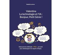 Valentina, la technologie et l'IA : Bonjour, Petit Génie !: À travers une histoire engageante et des questions interactives, tu apprends à réfléchir ... à préserver et renforcer ton esprit critique.