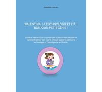 VALENTINA, LA TECHNOLOGIE ET L'IA : BONJOUR, PETIT GÉNIE !: Un livre interactif, où tu participes à l'histoire et découvres comment utiliser ton ... technologie et l'intelligence artificielle.