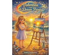 Valentine and the Dream Paints: A poetic fairy tale about creativity, courage, and the light that lives within, for children aged 6-12.