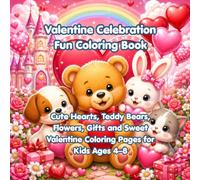 Valentine Celebration Fun Coloring Book: Cute Hearts, Teddy Bears, Flowers, Gifts and Sweet Valentine Coloring Pages for Kids Ages 4-8