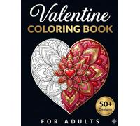 Valentine Coloring Book for Adults: 50 Intricate Heart Mandalas, Flowers, and Romantic Patterns for Stress Relief, Relaxation, and Valentine's Day Gifts