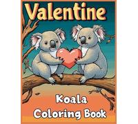 Valentine Koala Coloring Book: Cute Koalas Romantic Valentine Animal Coloring Pages for Kids and Adults