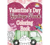Valentine’s Day Garbage Truck Coloring Book: A Heart-Filled Coloring Adventure for Kids Who Love Garbage Trucks!