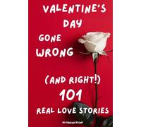 Valentine’s Day Gone Wrong (and Right!): 101 Real Love Stories: Hilarious, Heartwarming, and Unexpected Love Stories to Make You Laugh, Cringe, and Believe in Love Again