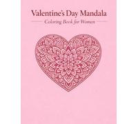 Valentine’s Day Mandala Coloring Book for Women: Beautiful Heart, Rose & Love Mandalas for Relaxation, Stress Relief & Mindful Coloring