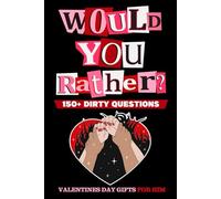 Valentines Day Gifts For Him: Would You Rather: Sexy, Naughty, Romantic and Funny Game Book with Over 150 Naughty Questions for Couples on Valentines Day, Anniversary Or Birthday.