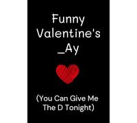 Valentines Day Gifts For Men: Funny Valentine's _ay, You Can Give Me The D Tonight: Romantic Lined Journal For Him - Alternative Greeting Card For Husband From Wife.