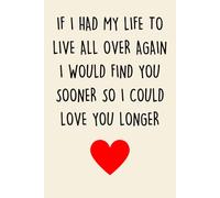 Valentines Day Gifts: "If I had My Life To Live Over Again, I Would Find You Sooner So That I Could Love You Longer"