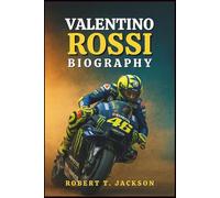 VALENTINO ROSSI BIOGRAPHY: From Urbino’s Dusty Streets to MotoGP Immortality, the True Story of Passion, Perseverance, and Racing Beyond Limits