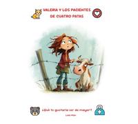 Valeria y los pacientes de cuatro patas. Un cuento para niños y niñas que quieren pensar sobre su futuro. ¿Y si fuera veterinaria?: Un libro donde ... Con ilustraciones y un cuaderno de prácticas.